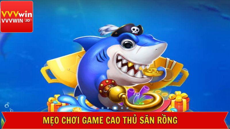 Mẹo chơi Cao thủ săn rồng hiệu quả bạn cần biết