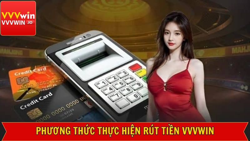 Tìm hiểu một vài cách thức rút tiền VVVWin uy tín nhất