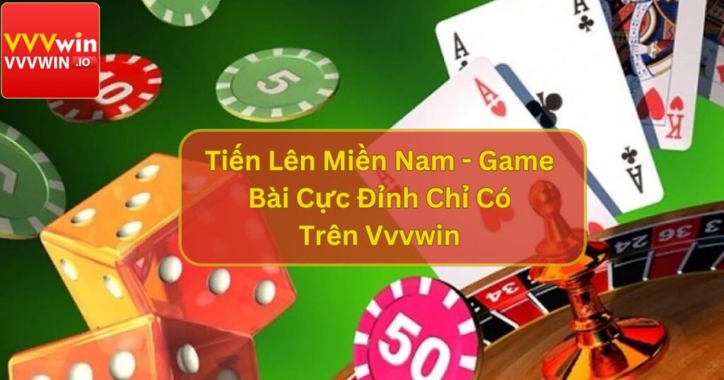 Tiến Lên Miền Nam - Game Bài Cực Đỉnh Chỉ Có Trên Vvvwin